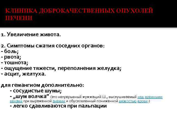 КЛИНИКА ДОБРОКАЧЕСТВЕННЫХ ОПУХОЛЕЙ ПЕЧЕНИ 1. Увеличение живота. 2. Симптомы сжатия соседних органов: - боль;