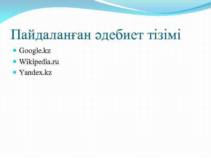 Пайдаланған әдебиет тізімі Google. kz Wikipedia. ru Yandex. kz 