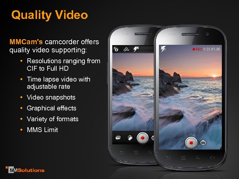 Quality Video MMCam's camcorder offers quality video supporting: • Resolutions ranging from CIF to