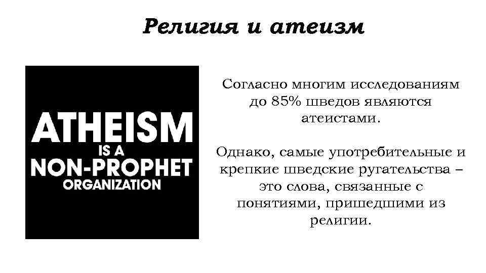 Религия и атеизм Согласно многим исследованиям до 85% шведов являются атеистами. Однако, самые употребительные