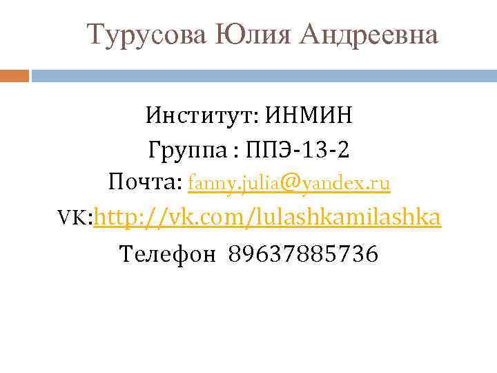 Турусова Юлия Андреевна Институт: ИНМИН Группа : ППЭ-13 -2 Почта: fanny. julia@yandex. ru VK: