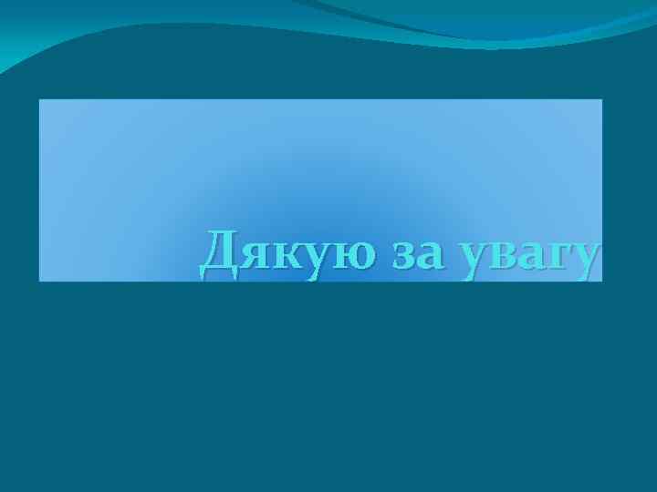 Дякую за увагу 