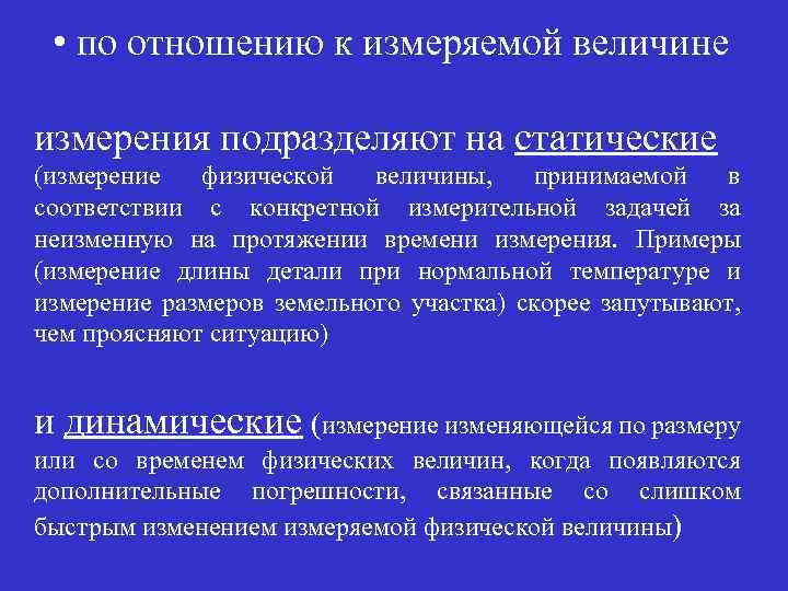  • по отношению к измеряемой величине измерения подразделяют на статические (измерение физической величины,