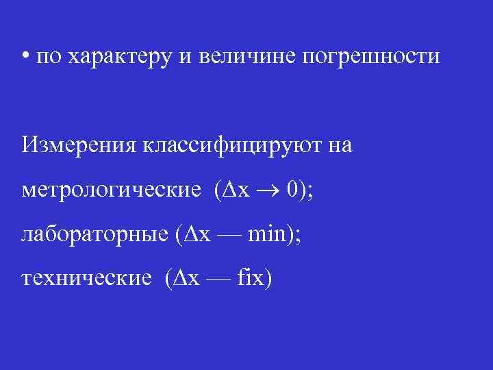  • по характеру и величине погрешности Измерения классифицируют на метрологические (Dx 0); лабораторные