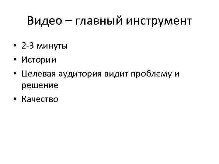 Видео – главный инструмент • 2 -3 минуты • Истории • Целевая аудитория видит