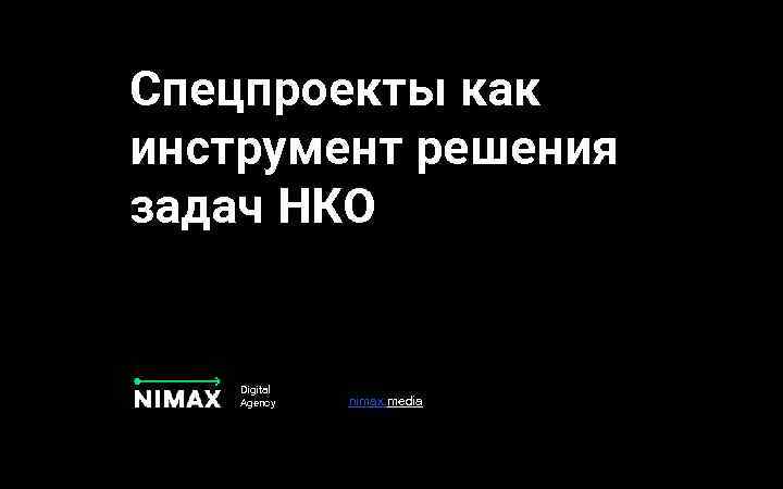 Спецпроекты как инструмент решения задач НКО Digital Agency nimax. media 