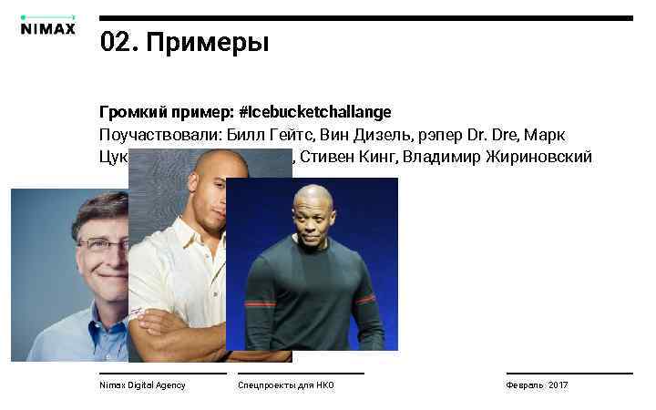 02. Примеры Громкий пример: #icebucketchallange Поучаствовали: Билл Гейтс, Вин Дизель, рэпер Dr. Dre, Марк