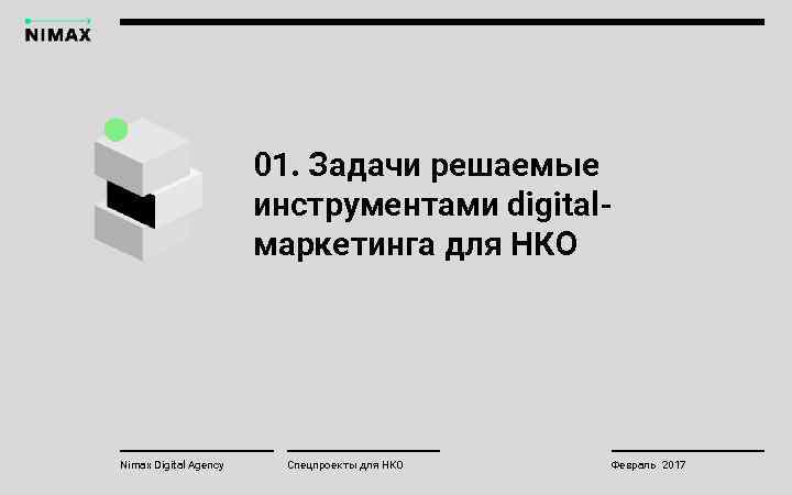 01. Задачи решаемые инструментами digitalмаркетинга для НКО Nimax Digital Agency Спецпроекты для НКО Февраль