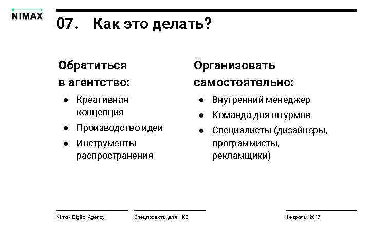 07. Как это делать? Обратиться в агентство: Организовать самостоятельно: ● Креативная концепция ● Внутренний