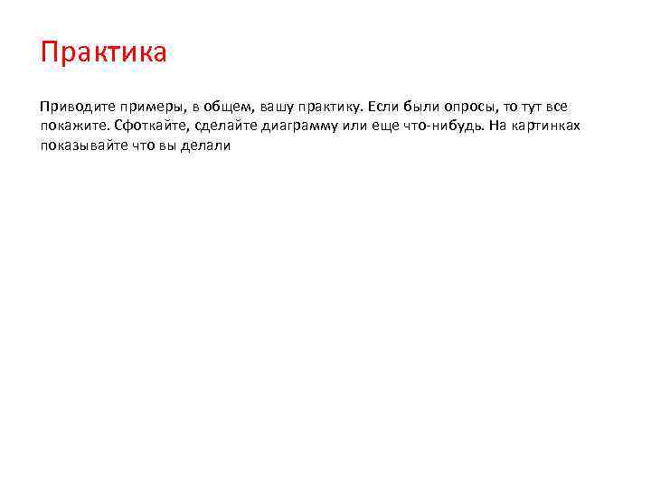 Практика Приводите примеры, в общем, вашу практику. Если были опросы, то тут все покажите.