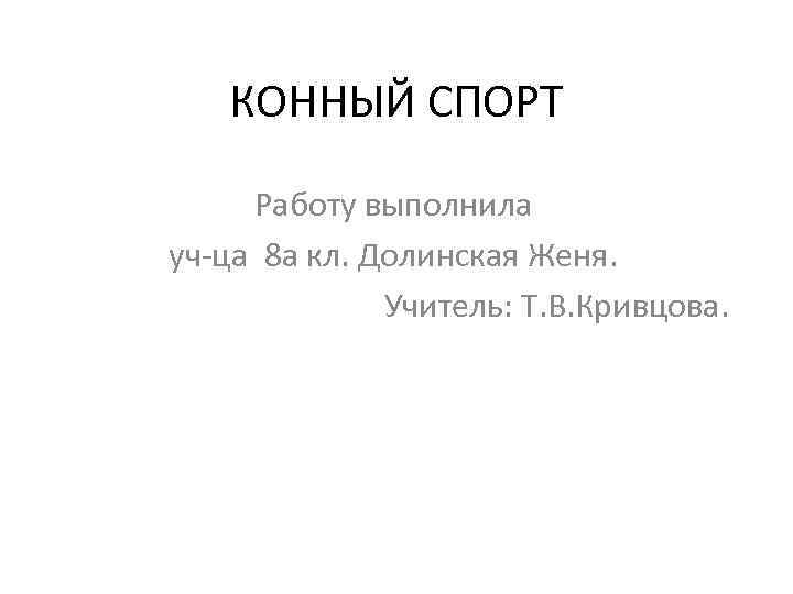 КОННЫЙ СПОРТ Работу выполнила уч-ца 8 а кл. Долинская Женя. Учитель: Т. В. Кривцова.