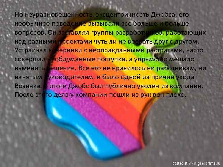 Но неуравновешенность, эксцентричность Джобса, его необычное поведение вызывали все больше и больше вопросов. Он