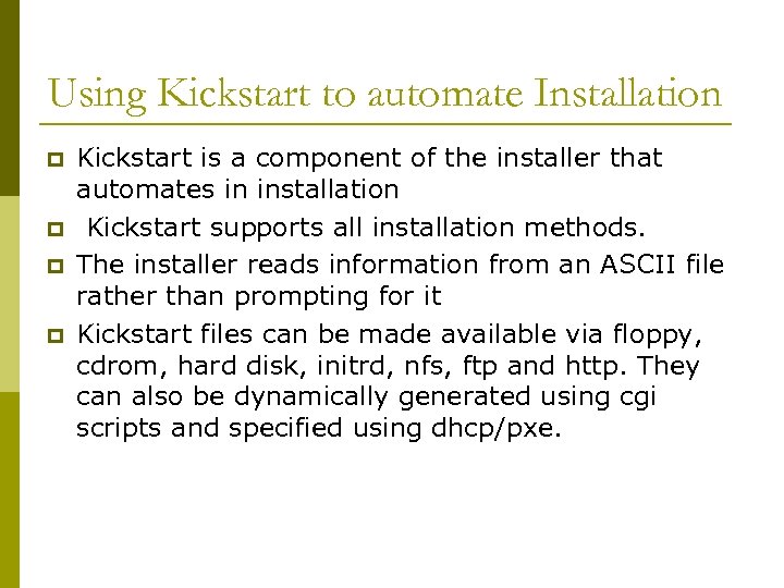 Using Kickstart to automate Installation p p Kickstart is a component of the installer