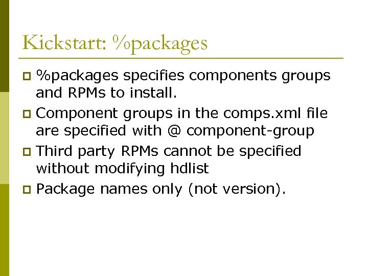 Kickstart: %packages specifies components groups and RPMs to install. p Component groups in the