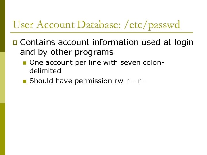 User Account Database: /etc/passwd p Contains account information used at login and by other