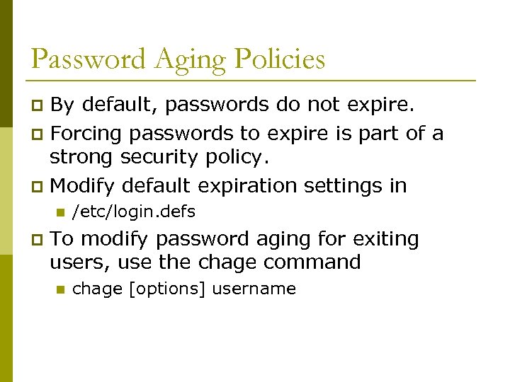 Password Aging Policies By default, passwords do not expire. p Forcing passwords to expire