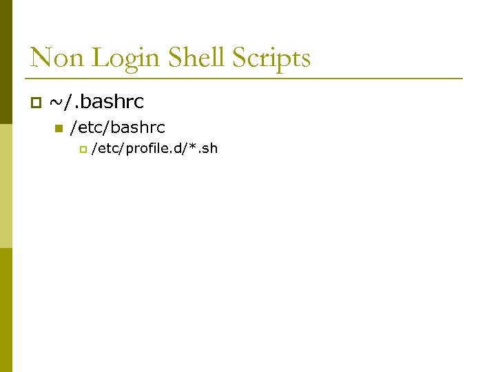 Non Login Shell Scripts p ~/. bashrc n /etc/bashrc p /etc/profile. d/*. sh 