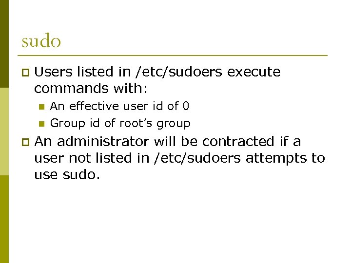 sudo p Users listed in /etc/sudoers execute commands with: n n p An effective
