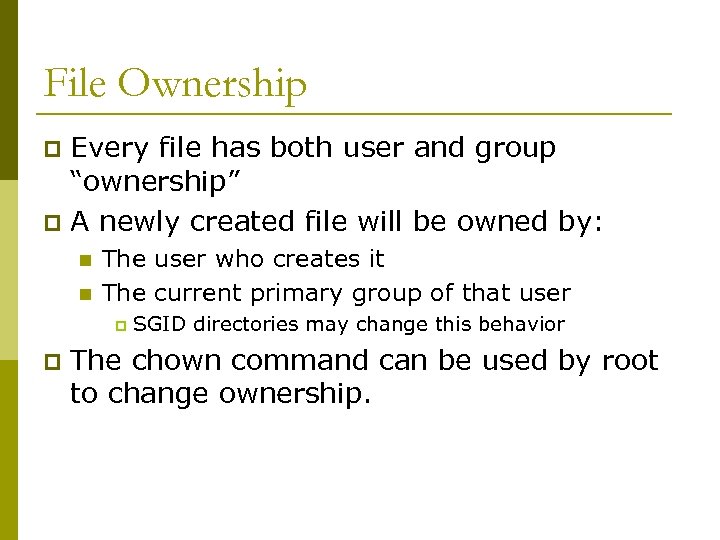 File Ownership Every file has both user and group “ownership” p A newly created