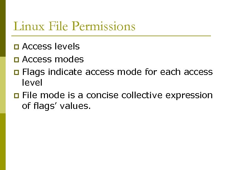 Linux File Permissions Access levels p Access modes p Flags indicate access mode for