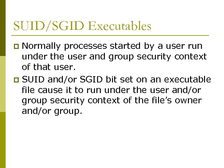 SUID/SGID Executables Normally processes started by a user run under the user and group