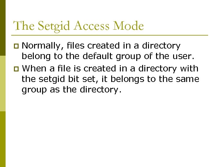 The Setgid Access Mode Normally, files created in a directory belong to the default