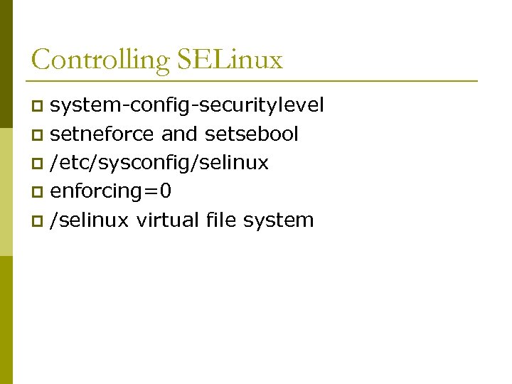 Controlling SELinux system-config-securitylevel p setneforce and setsebool p /etc/sysconfig/selinux p enforcing=0 p /selinux virtual