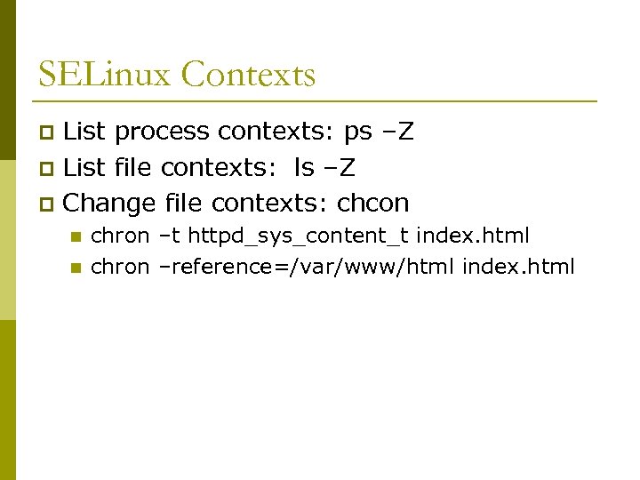 SELinux Contexts List process contexts: ps –Z p List file contexts: ls –Z p