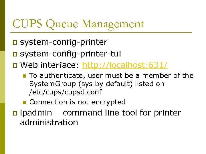 CUPS Queue Management system-config-printer p system-config-printer-tui p Web interface: http: //localhost: 631/ p n