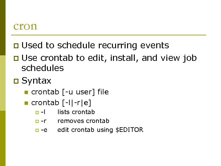 cron Used to schedule recurring events p Use crontab to edit, install, and view
