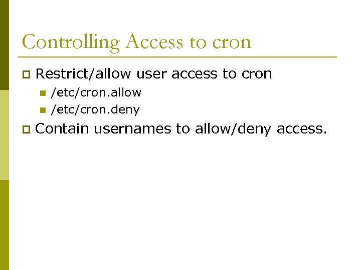 Controlling Access to cron p Restrict/allow user access to cron n n p /etc/cron.