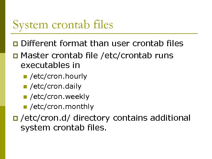 System crontab files Different format than user crontab files p Master crontab file /etc/crontab