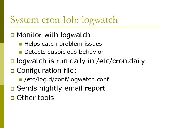 System cron Job: logwatch p Monitor with logwatch n n Helps catch problem issues