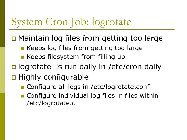 System Cron Job: logrotate p Maintain log files from getting too large n n