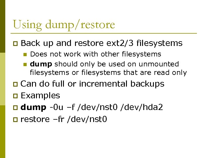 Using dump/restore p Back up and restore ext 2/3 filesystems n n Does not