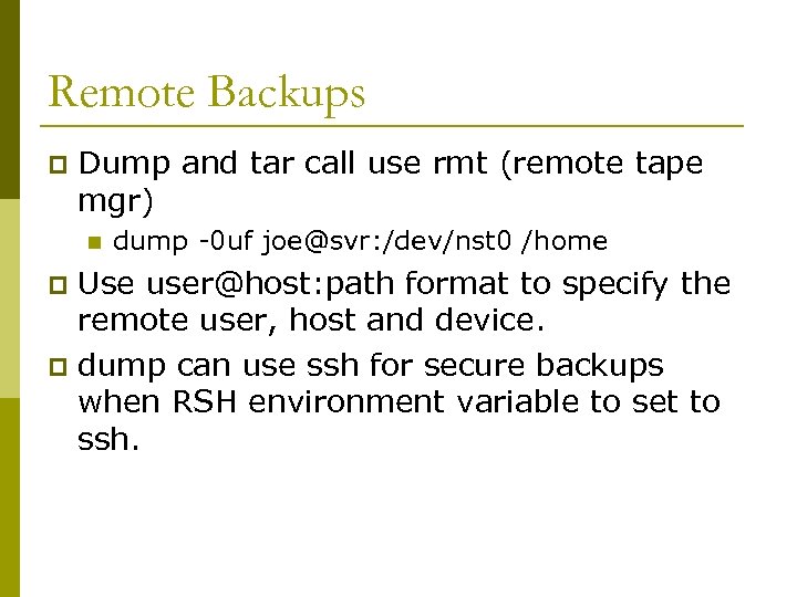 Remote Backups p Dump and tar call use rmt (remote tape mgr) n dump