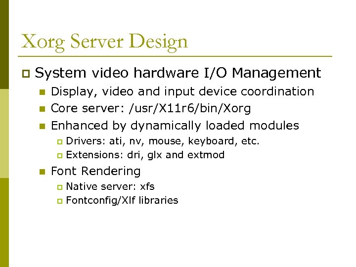 Xorg Server Design p System video hardware I/O Management n n n Display, video