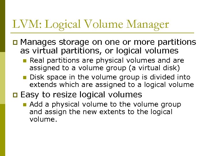 LVM: Logical Volume Manager p Manages storage on one or more partitions as virtual