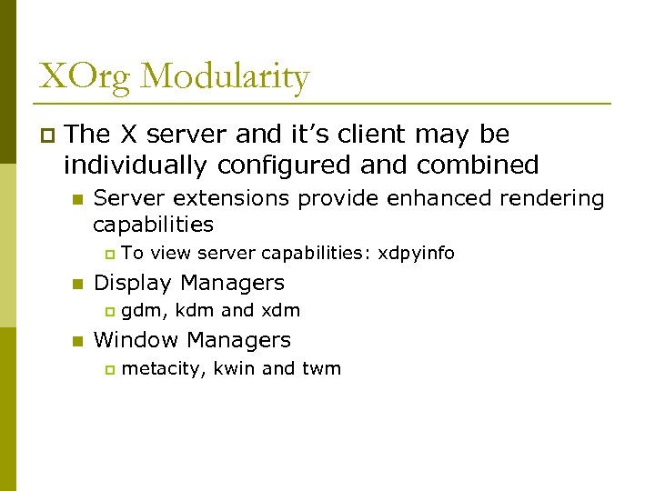 XOrg Modularity p The X server and it’s client may be individually configured and