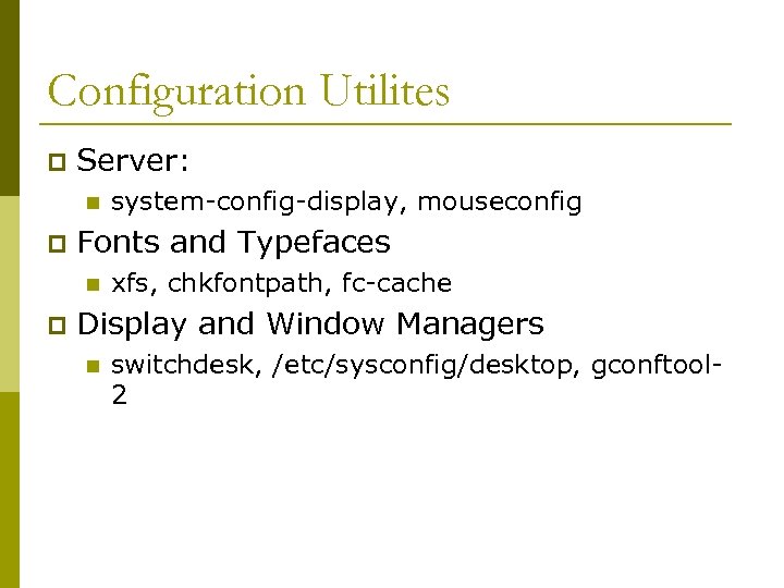 Configuration Utilites p Server: n p Fonts and Typefaces n p system-config-display, mouseconfig xfs,