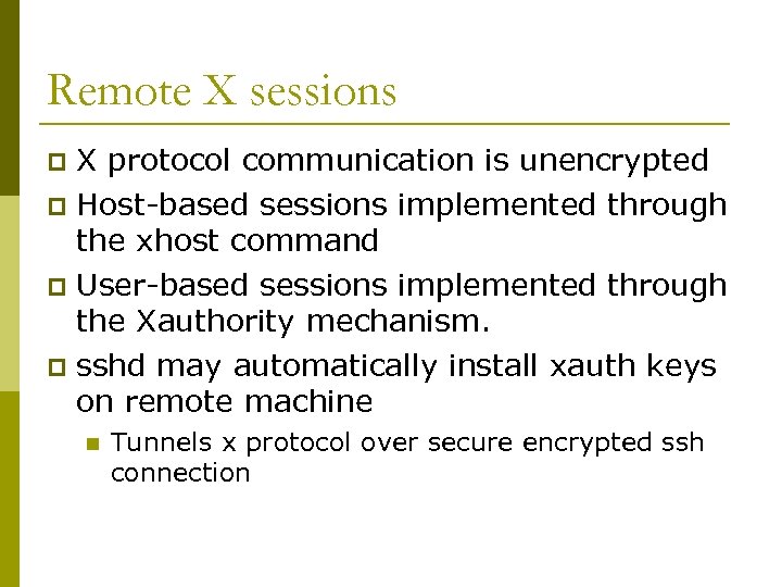 Remote X sessions X protocol communication is unencrypted p Host-based sessions implemented through the