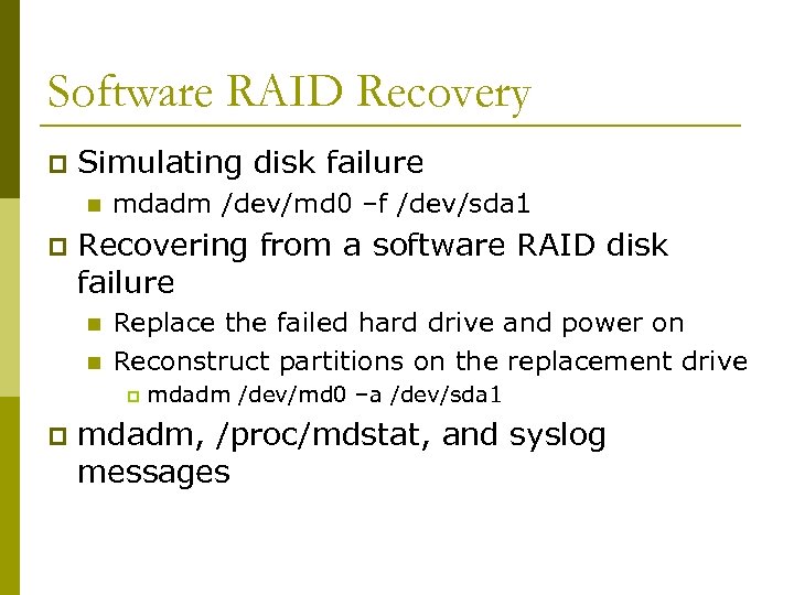 Software RAID Recovery p Simulating disk failure n p mdadm /dev/md 0 –f /dev/sda