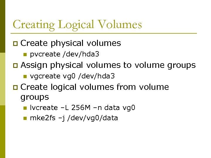 Creating Logical Volumes p Create physical volumes n p Assign physical volumes to volume