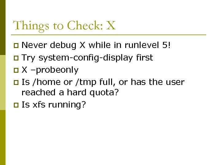 Things to Check: X Never debug X while in runlevel 5! p Try system-config-display