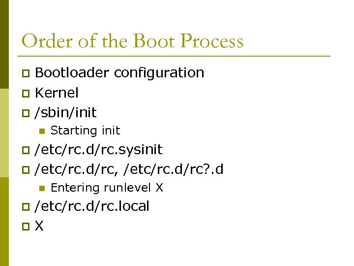 Order of the Boot Process Bootloader configuration p Kernel p /sbin/init p n Starting