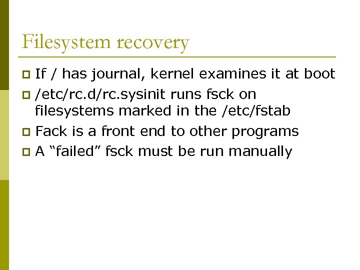 Filesystem recovery If / has journal, kernel examines it at boot p /etc/rc. d/rc.