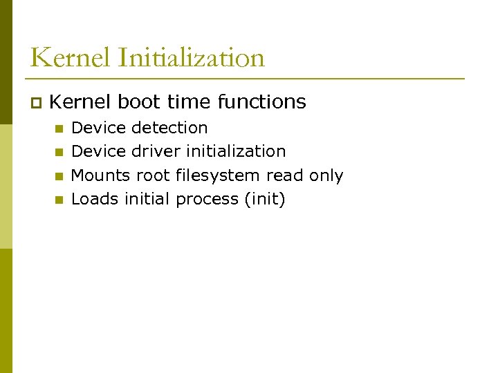 Kernel Initialization p Kernel boot time functions n n Device detection Device driver initialization