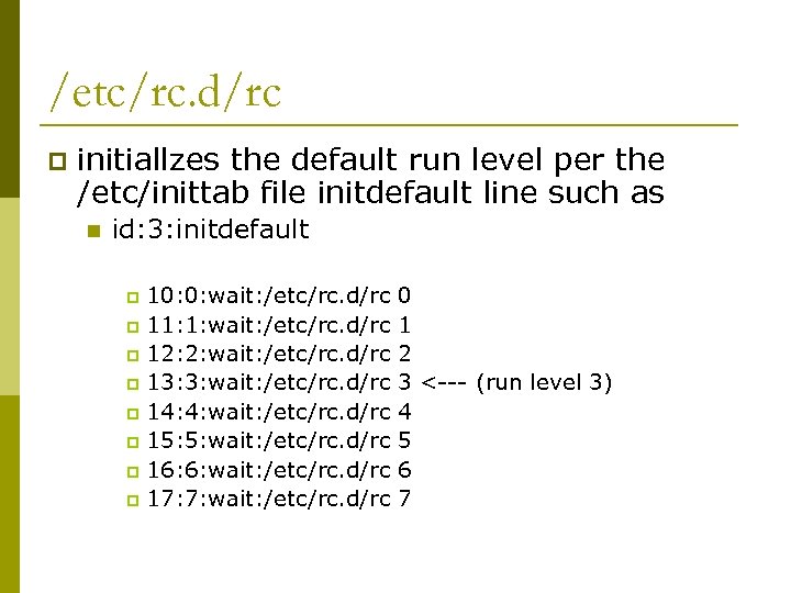 /etc/rc. d/rc p initiallzes the default run level per the /etc/inittab file initdefault line