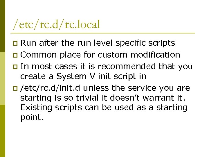 /etc/rc. d/rc. local Run after the run level specific scripts p Common place for