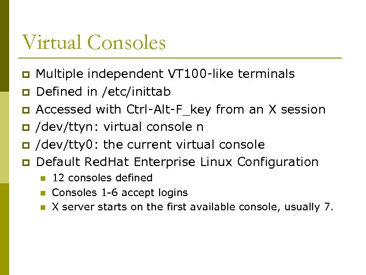 Virtual Consoles p p p Multiple independent VT 100 -like terminals Defined in /etc/inittab